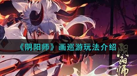 阴阳师画巡游怎么玩 画巡游玩法攻略