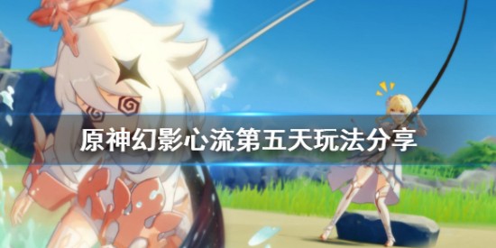 原神幻影心流第五天怎么打 幻影心流攻略技巧