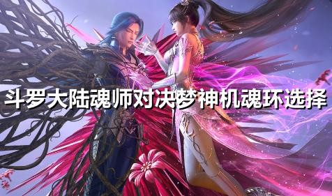 斗罗大陆魂师对决梦神机魂环搭配 最佳魂环组合分享