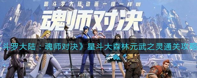 斗罗大陆魂师对决星斗大森林元武之灵怎么过 元武之灵通关秘籍